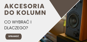 Akcesoria do kolumn – które wybrać i po co?
